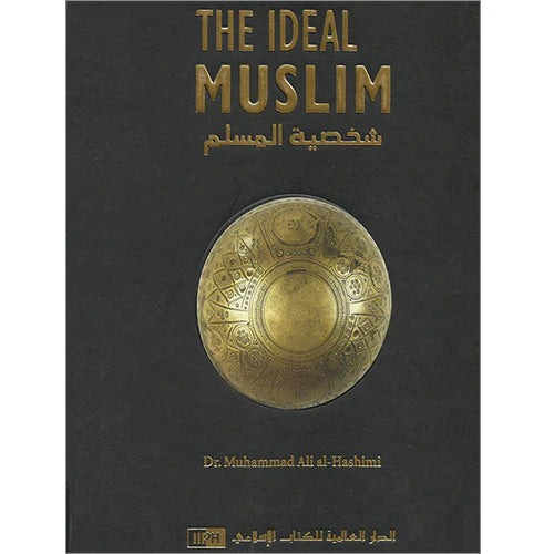 The Ideal Muslim, The True Islamic Personality of the Muslim as Defined in the Qur'an and Sunnah