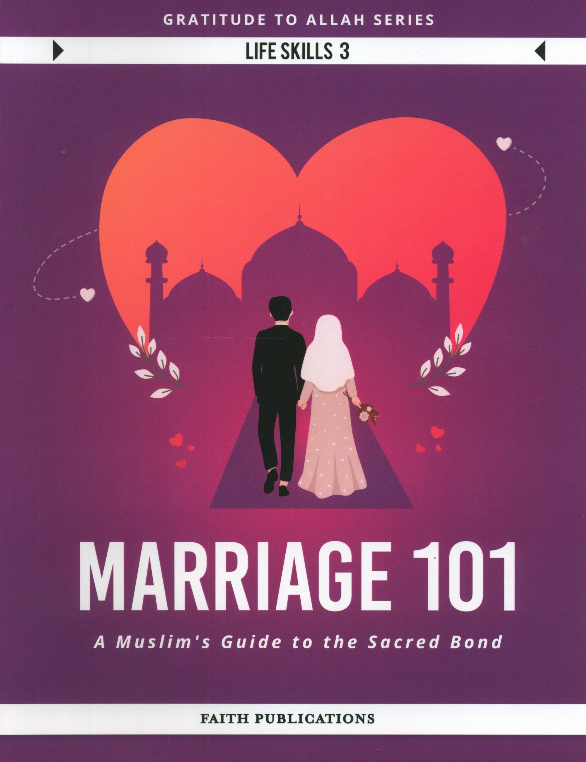 Marriage 101 : A Muslim's Guide to the Sacred Bond (Gratitude to Allah Series - Life Skills 3)