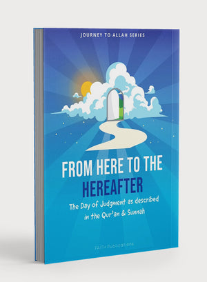From Here to the Hereafter: The Day of Judgment as Described in the Qur'an & Sunnah