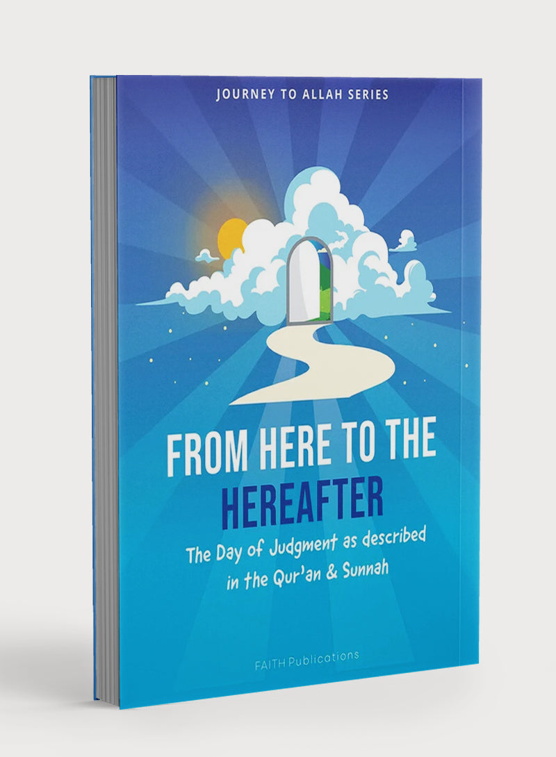 From Here to the Hereafter: The Day of Judgment as Described in the Qur'an & Sunnah