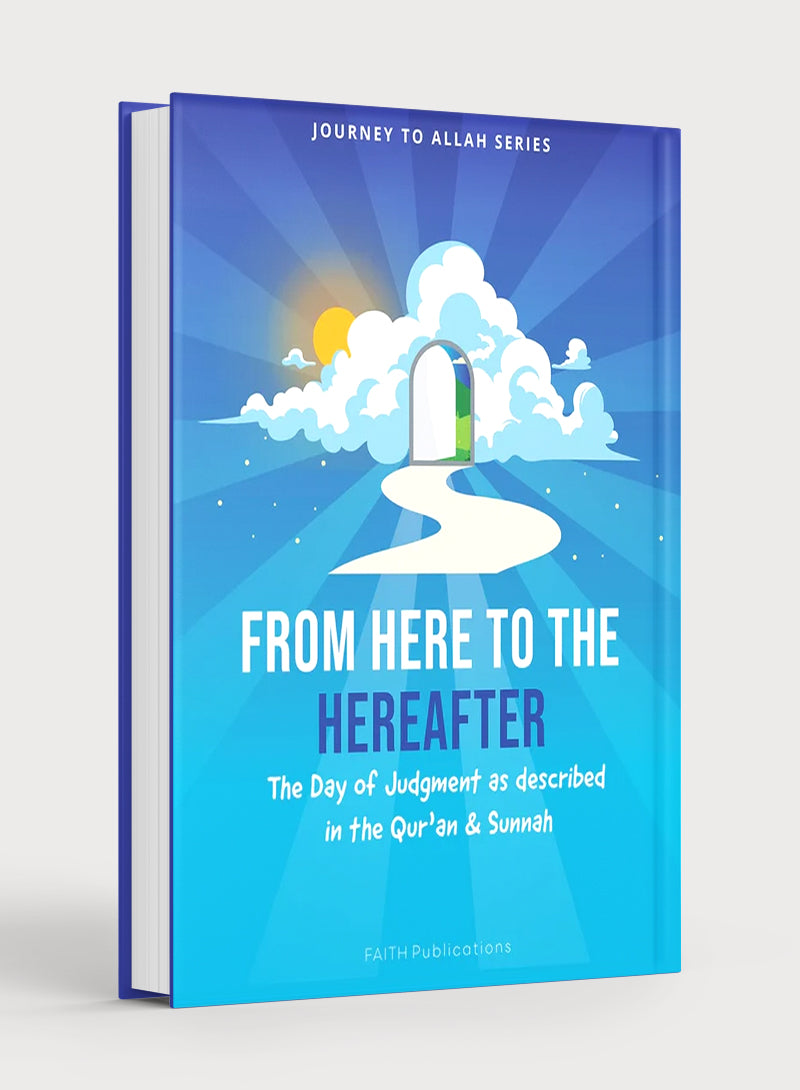 From Here to the Hereafter: The Day of Judgment as Described in the Qur'an & Sunnah