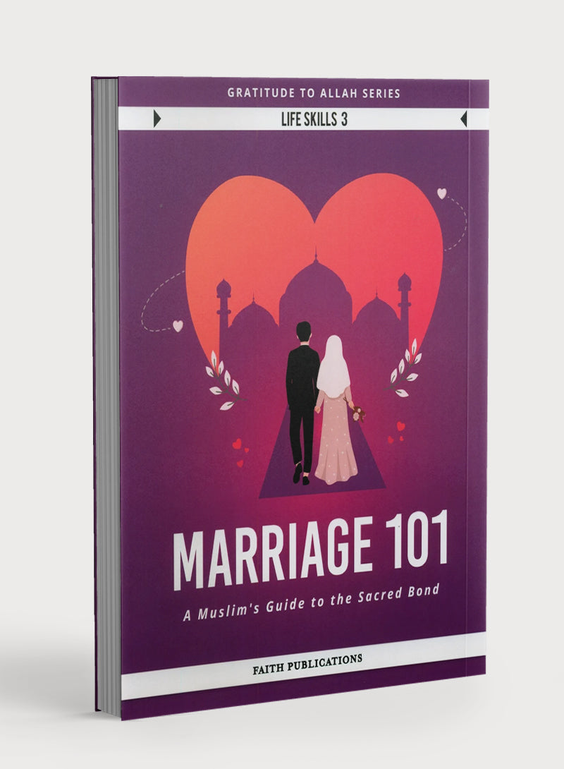 Marriage 101 : A Muslim's Guide to the Sacred Bond (Gratitude to Allah Series - Life Skills 3)