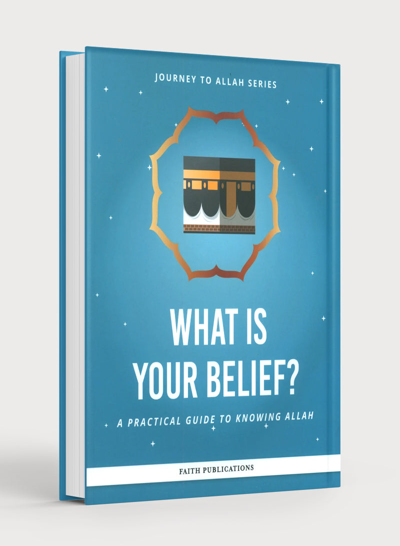What is Your Belief : A Practical Guide to Knowing Allah (Journey to Allah Series)