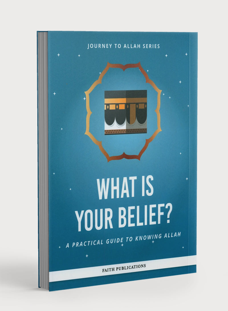 What is Your Belief : A Practical Guide to Knowing Allah (Journey to Allah Series)
