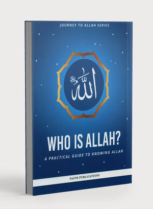 Who is Allah : A Practical Guide to Knowing Allah (Journey to Allah Series)