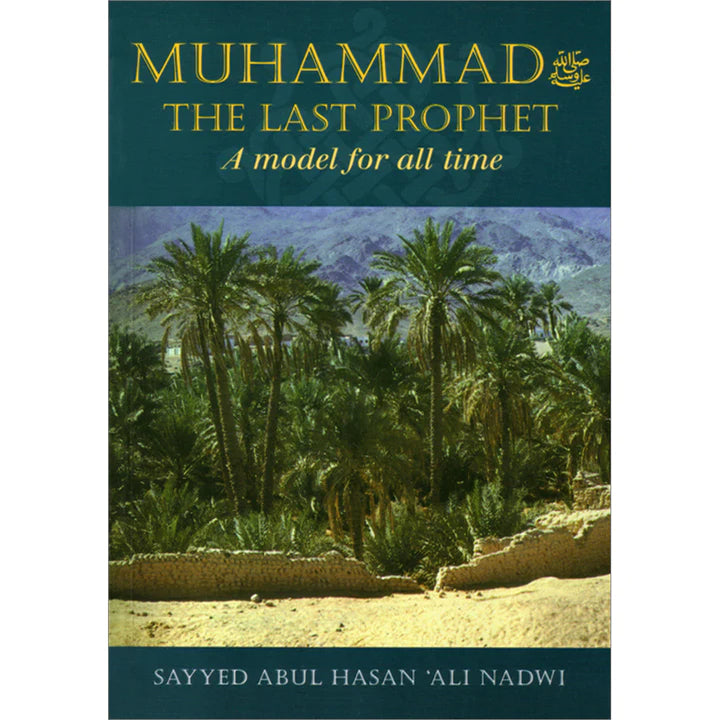 Muhammad the Last Prophet - A Model for All Time